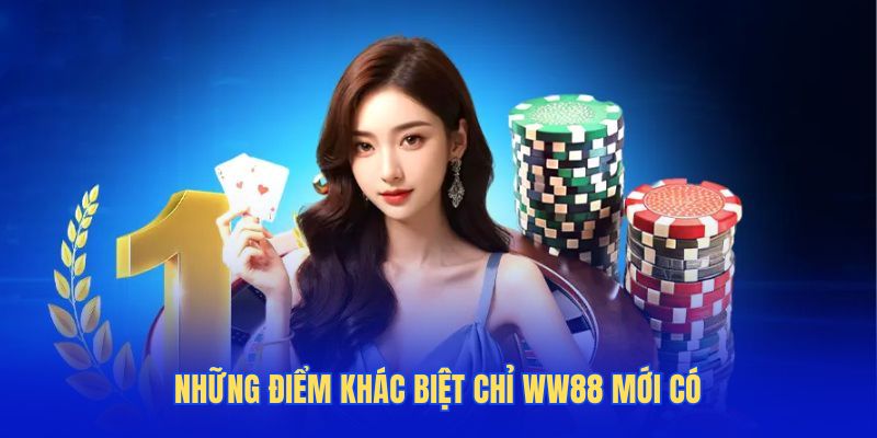 Những điểm khác biệt chỉ Ww88 mới có