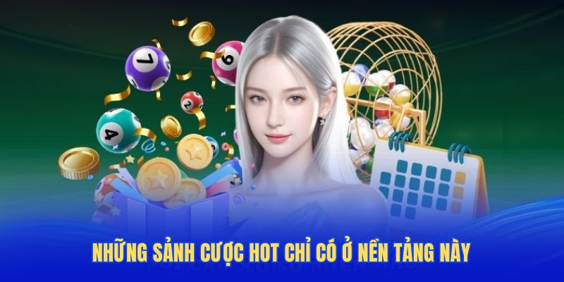 Những sảnh cược hot chỉ có ở nền tảng này